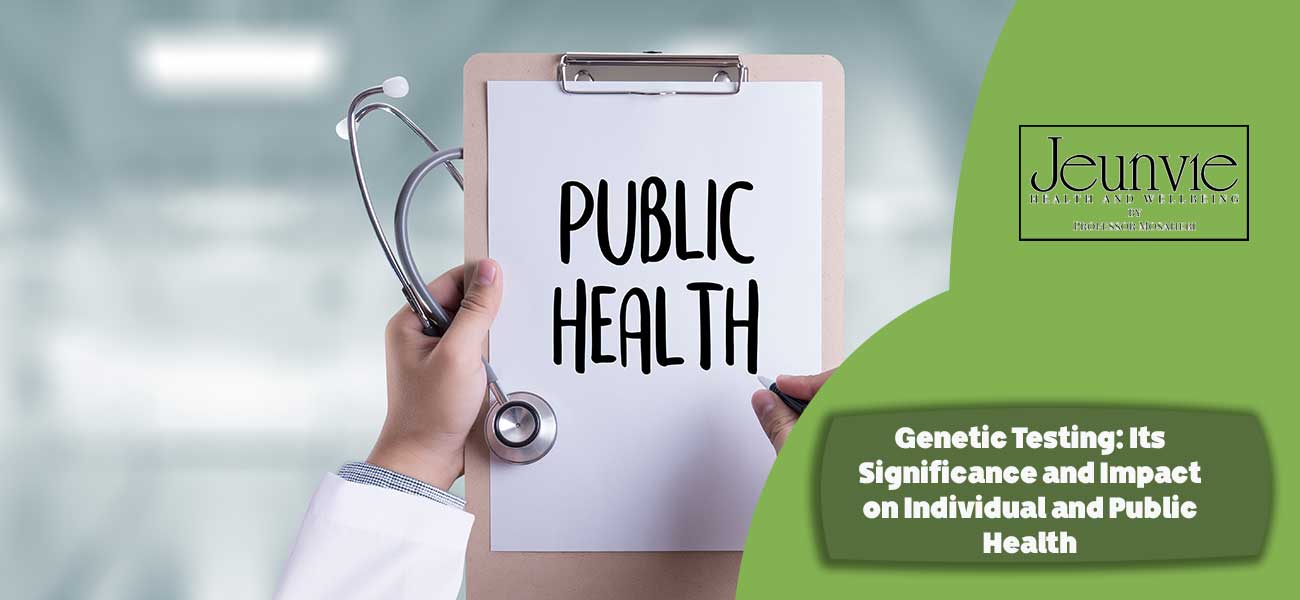 Genetic Testing: Its Significance and Impact on Individual and Public Health