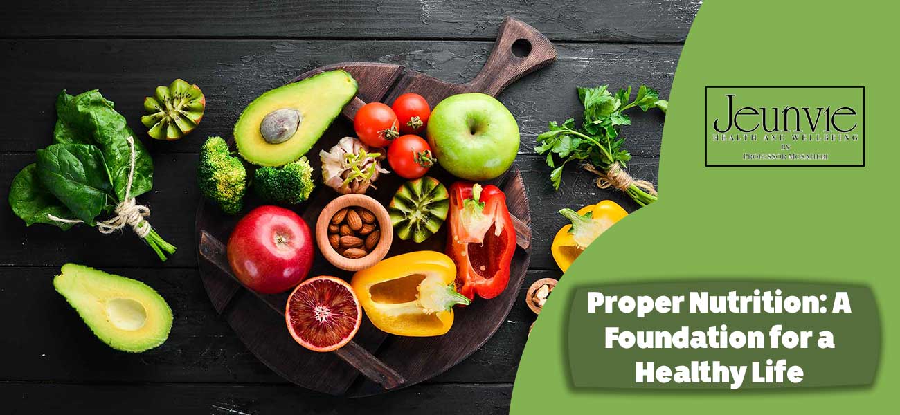 Proper Nutrition: A Foundation for a Healthy Life