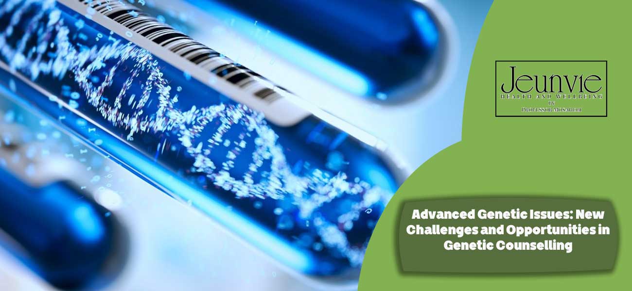 Advanced Genetic Issues: New Challenges and Opportunities in Genetic Counselling